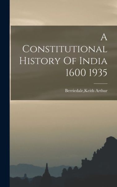 Cover for Keith Arthur Berriedale · Constitutional History of India 1600 1935 (Book) (2022)