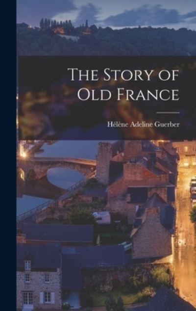 Cover for Hélène Adeline Guerber · Story of Old France (Buch) (2022)