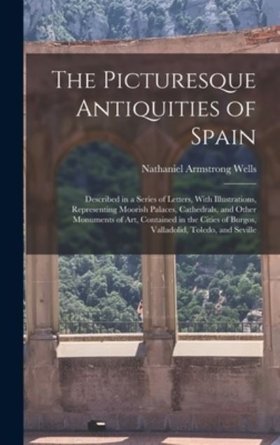 Picturesque Antiquities of Spain - Nathaniel Armstrong Wells - Książki - Creative Media Partners, LLC - 9781016598156 - 27 października 2022