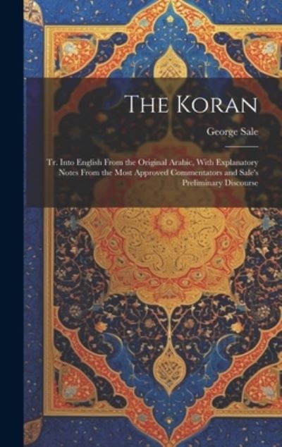 Koran; Tr. into English from the Original Arabic, with Explanatory Notes from the Most Approved Commentators and Sale's Preliminary Discourse - George Sale - Libros - Creative Media Partners, LLC - 9781019399156 - 18 de julio de 2023