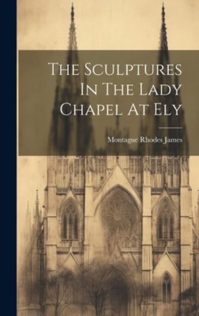 Cover for Montague Rhodes James · Sculptures in the Lady Chapel at Ely (Bog) (2023)