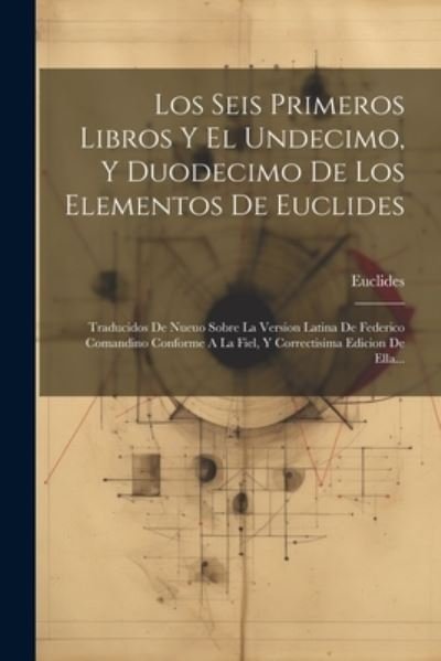 Los Seis Primeros Libros y el Undecimo, y Duodecimo de Los Elementos de Euclides - Euclides - Bøger - Creative Media Partners, LLC - 9781021167156 - 18. juli 2023