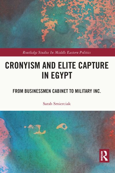 Cover for Sarah Smierciak · Cronyism and Elite Capture in Egypt: From Businessmen Cabinet to Military Inc. - Routledge Studies in Middle Eastern Politics (Paperback Bog) (2023)
