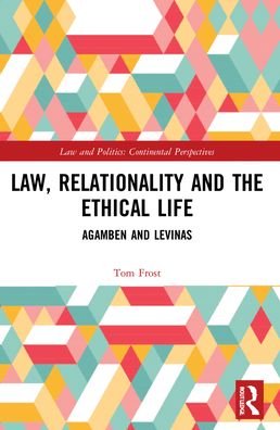 Cover for Frost, Tom (University of Sussex, UK) · Law, Relationality and the Ethical Life: Agamben and Levinas - Law and Politics (Taschenbuch) (2023)