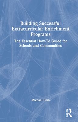 Building Successful Extracurricular Enrichment Programs: The Essential How-To Guide for Schools and Communities - Michael Cain - Livros - Taylor & Francis Ltd - 9781032185156 - 5 de abril de 2022