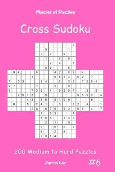 Cover for James Lee · Master of Puzzles Cross Sudoku - 200 Medium to Hard Puzzles Vol.6 (Paperback Book) (2019)