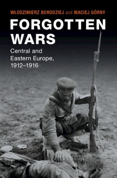 Cover for Borodziej, Wlodzimierz (Uniwersytet Warszawski, Poland) · Forgotten Wars: Central and Eastern Europe, 1912-1916 - Studies in the Social and Cultural History of Modern Warfare (Hardcover Book) (2021)