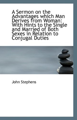 Cover for John Stephens · A Sermon on the Advantages Which Man Derives from Woman: with Hints to the Single and Married of Bot (Paperback Book) (2009)