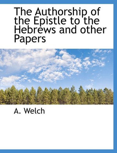 Cover for A Welch · The Authorship of the Epistle to the Hebrews and Other Papers (Hardcover Book) (2009)