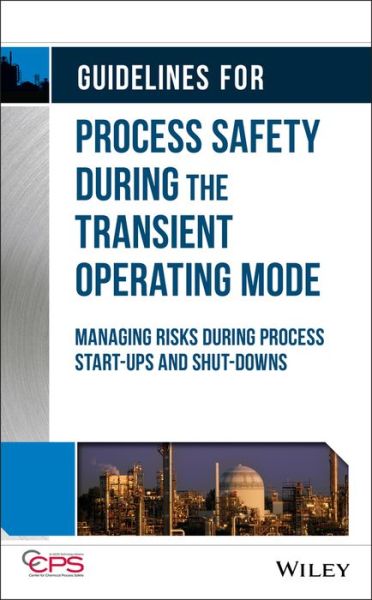 Guidelines for Process Safety During the Transient Operating Mode: Managing Risks during Process Start-ups and Shut-downs - CCPS (Center for Chemical Process Safety) - Kirjat - John Wiley & Sons Inc - 9781119529156 - torstai 4. maaliskuuta 2021