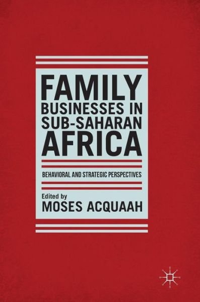 Cover for Acquaah · Family Businesses in Sub-Saharan Africa: Behavioral and Strategic Perspectives (Hardcover Book) [1st ed. 2016 edition] (2016)