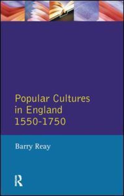 Cover for Barry Reay · Popular Cultures in England 1550-1750 - Themes In British Social History (Inbunden Bok) (2016)