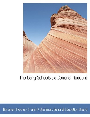 The Gary Schools ; a General Account - Frank P. Bachman - Books - BiblioLife - 9781140561156 - April 6, 2010
