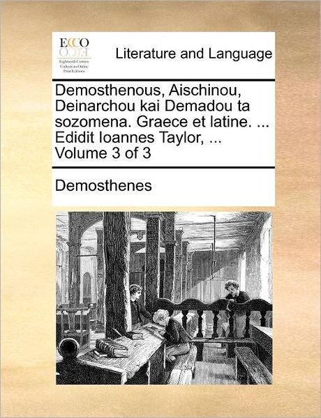 Cover for Demosthenes · Demosthenous, Aischinou, Deinarchou Kai Demadou Ta Sozomena. Graece et Latine. ... Edidit Ioannes Taylor, ...  Volume 3 of 3 (Paperback Book) [Latin edition] (2010)