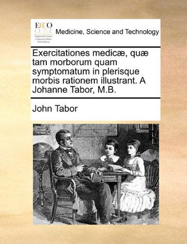Cover for John Tabor · Exercitationes Medicæ, Quæ Tam Morborum Quam Symptomatum in Plerisque Morbis Rationem Illustrant. a Johanne Tabor, M.b. (Paperback Book) [Latin edition] (2010)