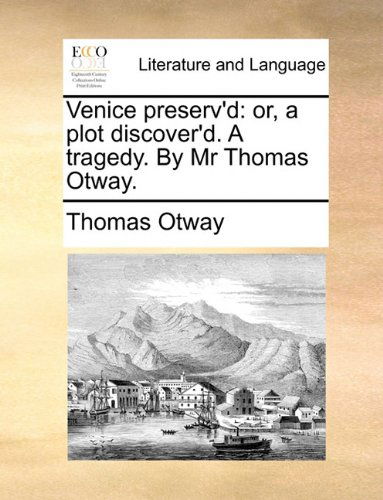 Venice Preserv'd: Or, a Plot Discover'd. a Tragedy. by Mr Thomas Otway. - Thomas Otway - Books - Gale ECCO, Print Editions - 9781140954156 - May 28, 2010