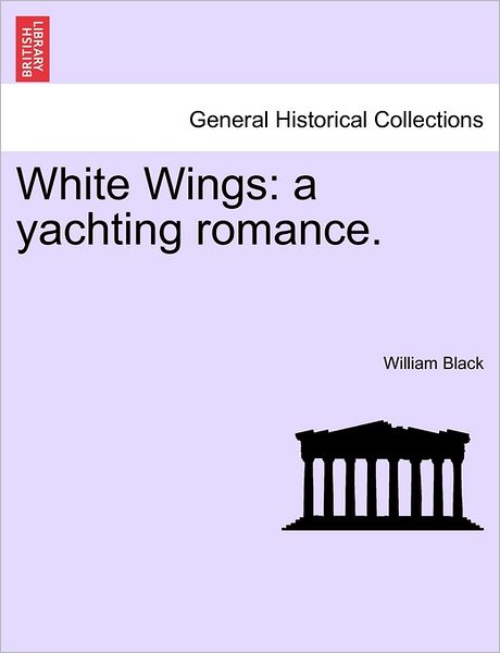 Cover for William Black · White Wings: a Yachting Romance. Vol. Iii. (Paperback Book) (2011)