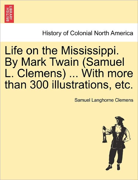 Cover for Mark Twain · Life on the Mississippi. by Mark Twain (Samuel L. Clemens) ... with More Than 300 Illustrations, Etc. (Paperback Book) (2011)