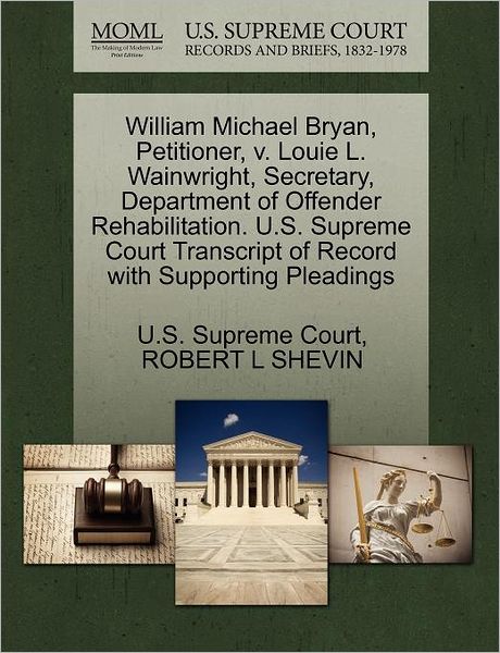 Cover for Robert L Shevin · William Michael Bryan, Petitioner, V. Louie L. Wainwright, Secretary, Department of Offender Rehabilitation. U.s. Supreme Court Transcript of Record W (Paperback Book) (2011)