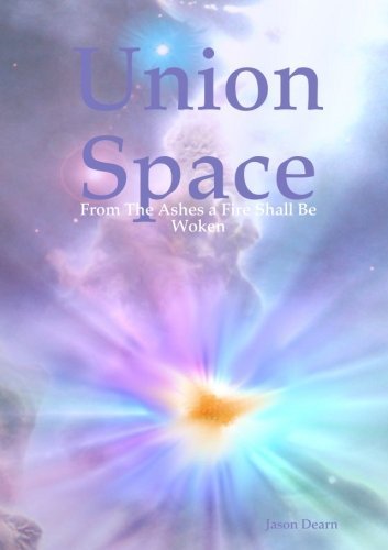 Jason Dearn · Union Space: from the Ashes a Fire Shall Be Woken (Paperback Book) (2012)