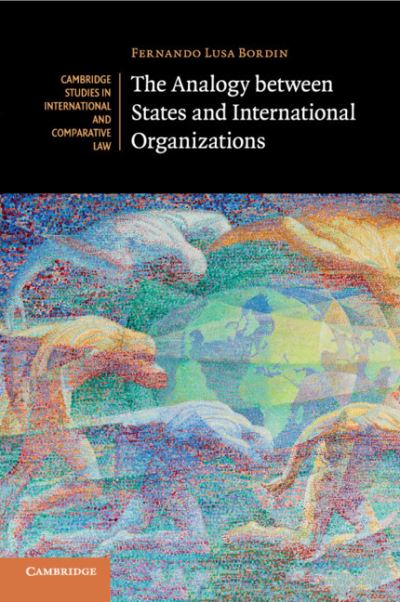 Cover for Bordin, Fernando Lusa (University of Cambridge) · The Analogy between States and International Organizations - Cambridge Studies in International and Comparative Law (Paperback Book) (2020)