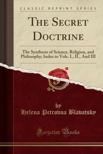 Cover for Helena Petrovna Blavatsky · The Secret Doctrine : The Synthesis of Science, Religion, and Philosophy; Index to Vols. I., II., and III (Classic Reprint) (Paperback Book) (2018)