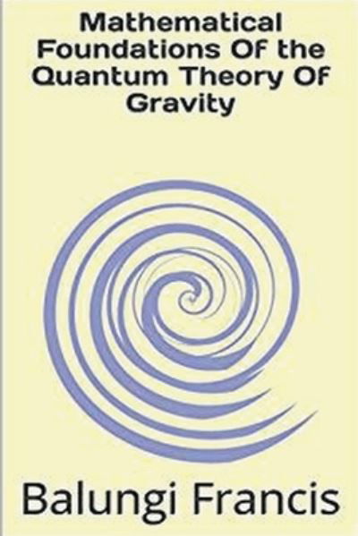 Cover for Balungi Francis · Mathematical Foundation of the Quantum Theory of Gravity (Paperback Book) (2018)