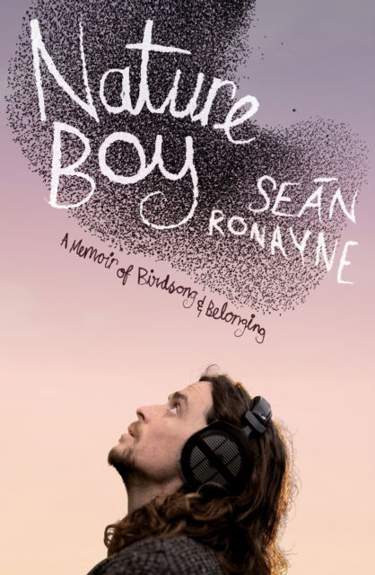 Cover for Sean Ronayne · Nature Boy: A journey of birdsong and belonging (Hardcover Book) (2024)