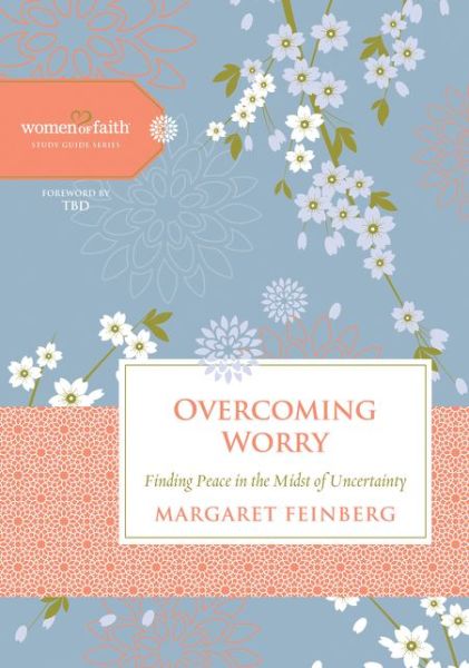 Cover for Margaret Feinberg · Overcoming Worry: Finding Peace in the Midst of Uncertainty - Women of Faith Study Guide Series (Hardcover Book) [Spi edition] (2014)