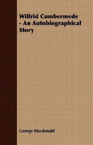 Wilfrid Cumbermede - an Autobiographical Story - George Macdonald - Books - Jesson Press - 9781408641156 - February 28, 2008