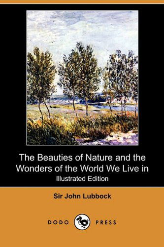 Cover for John Lubbock · The Beauties of Nature and the Wonders of the World We Live in (Illustrated Edition) (Dodo Press) (Taschenbuch) [Illustrated edition] (2009)