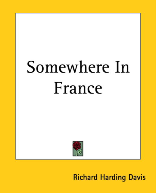 Somewhere in France - Richard Harding Davis - Books - Kessinger Publishing, LLC - 9781419148156 - June 17, 2004