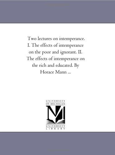 Cover for Michigan Historical Reprint Series · Two Lectures on Intemperance. I. the Effects of Intemperance on the Poor and Ignorant. Ii. the Effects of Intemperance on the Rich and Educated. by Horace Mann ... (Paperback Book) (2006)