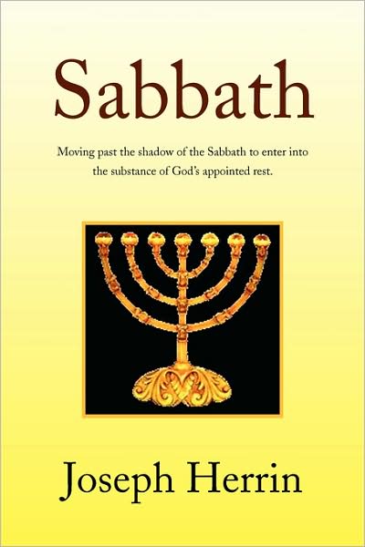 Sabbath: Moving Past the Shadow of the Sabbath to Enter into the Substance of God's Appointed Rest. - Joseph Herrin - Books - Xlibris - 9781436345156 - July 11, 2008