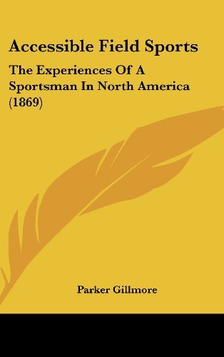 Cover for Parker Gillmore · Accessible Field Sports: the Experiences of a Sportsman in North America (1869) (Hardcover Book) (2008)