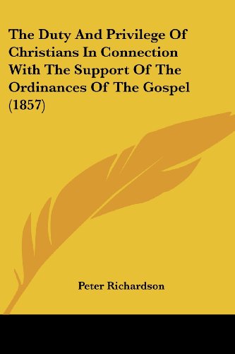 The Duty and Privilege of Christians in Connection with the Support of the Ordinances of the Gospel (1857) - Peter Richardson - Books - Kessinger Publishing, LLC - 9781437166156 - November 26, 2008