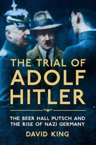 Cover for David King · The Trial of Adolf Hitler: The Beer Hall Putsch and the Rise of Nazi Germany (Paperback Book) [Unabridged edition] (2018)