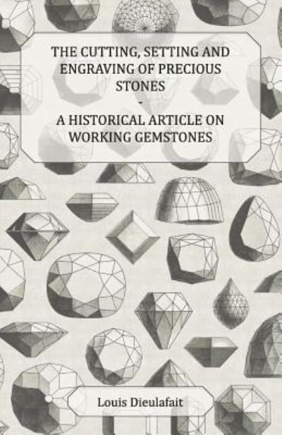 Cover for Louis Dieulafait · The Cutting, Setting and Engraving of Precious Stones - a Historical Article on Working Gemstones (Taschenbuch) (2011)