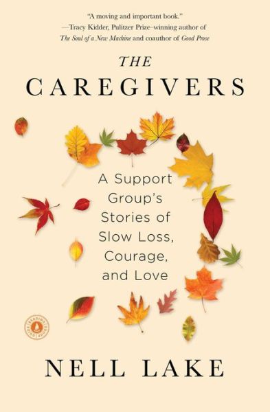 Cover for Nell Lake · The Caregivers: A Support Group's Stories of Slow Loss, Courage, and Love (Paperback Bog) (2015)