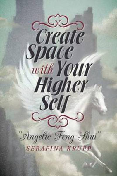 Cover for Serafina Krupp · Create Space with Your Higher Self: Angelic Feng Shui (Paperback Book) (2013)