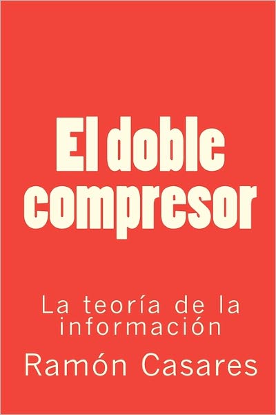 Cover for Ram N Casares · El Doble Compresor: La Teoria De La Informacion (Paperback Book) (2010)