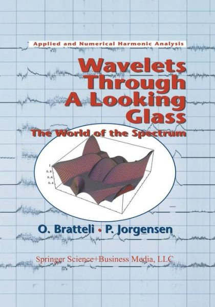 Cover for Ola Bratteli · Wavelets Through a Looking Glass: The World of the Spectrum - Applied and Numerical Harmonic Analysis (Pocketbok) [Softcover reprint of the original 1st ed. 2002 edition] (2013)