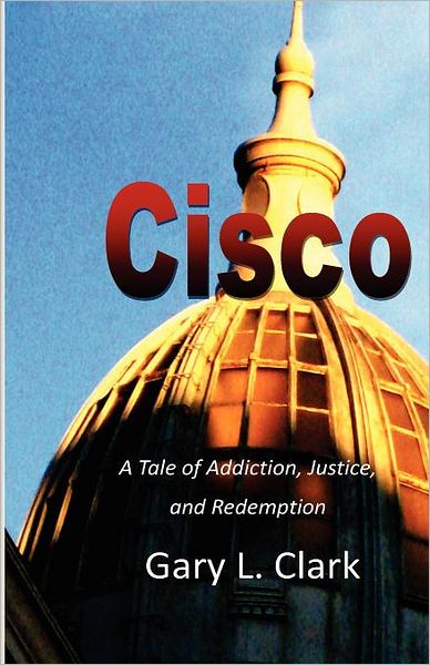 Cover for Gary L. Clark · Cisco: a Tale of Addiction, Justice, and Redemption (Paperback Book) (2011)