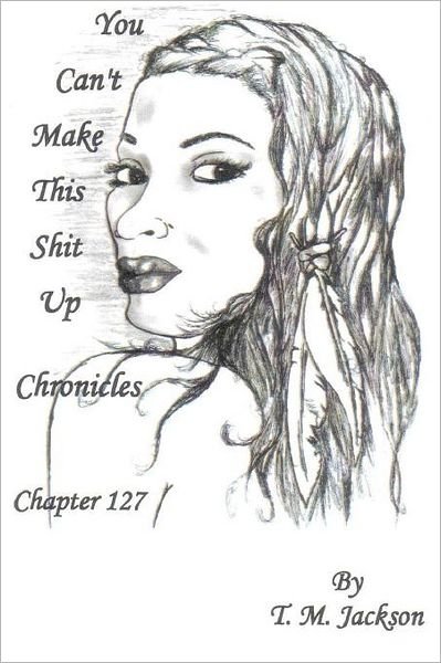 Cover for Ms T. M. Jackson · You Can't Make This Shit Up Chronicles Chapter 127 (Paperback Bog) (2011)