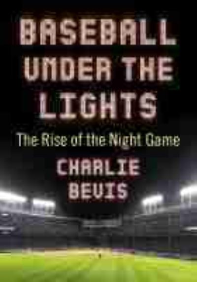 Cover for Charlie Bevis · Baseball Under the Lights: The Rise of the Night Game (Paperback Book) (2021)