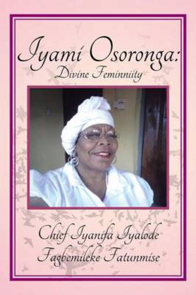 Cover for Chief Fagbemileke Fatunmise · Iyami Osoronga: Divine Femininity: Divine Feminniity (Taschenbuch) (2013)