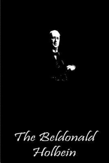 The Beldonald Holbein - Henry James - Books - Createspace - 9781490987156 - July 14, 2013