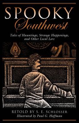 Spooky Southwest: Tales Of Hauntings, Strange Happenings, And Other Local Lore - Spooky - S. E. Schlosser - Książki - Globe Pequot Press - 9781493027156 - 1 lipca 2017