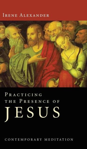 Cover for Irene Alexander · Practicing the Presence of Jesus: Contemporary Meditation (Hardcover Book) (2011)