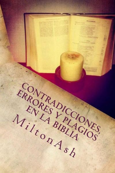 Cover for Miltonash · Contradicciones, Errores Y Plagios en La Biblia: Ensayo Sobre Las Supuestas Inerrancia, Originalidad Y Exclusividad De La Biblia (Taschenbuch) (2014)